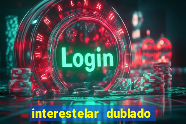 interestelar dublado 4k interestelar filme completo dublado 4k